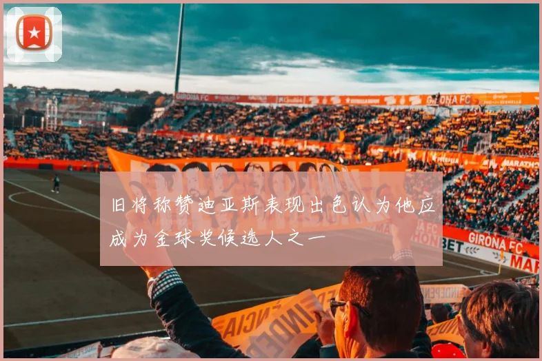 旧将称赞迪亚斯表现出色认为他应成为金球奖候选人之一