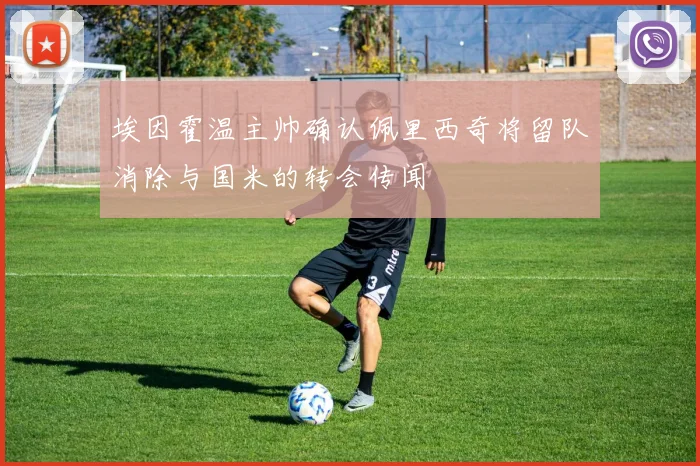 埃因霍温主帅确认佩里西奇将留队消除与国米的转会传闻